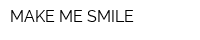MAKE ME SMILE