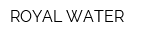 ROYAL WATER