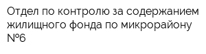 Отдел по контролю за содержанием жилищного фонда по микрорайону  6