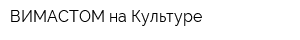 ВИМАСТОМ на Культуре