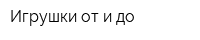Игрушки от и до