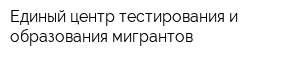 Единый центр тестирования и образования мигрантов