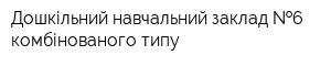 Дошкільний навчальний заклад  6 комбінованого типу