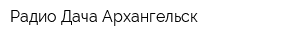 Радио Дача Архангельск