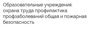 Образовательные учреждения: охрана труда-профилактика профзаболеваний-общая и пожарная безопасность