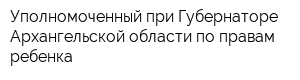 Уполномоченный при Губернаторе Архангельской области по правам ребенка