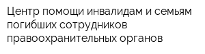 Центр помощи инвалидам и семьям погибших сотрудников правоохранительных органов