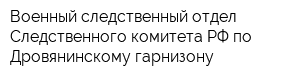 Военный следственный отдел Следственного комитета РФ по Дровянинскому гарнизону