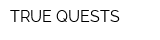 TRUE QUESTS