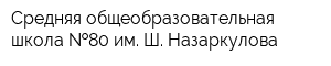 Средняя общеобразовательная школа  80 им Ш Назаркулова