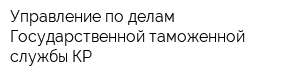 Управление по делам Государственной таможенной службы КР