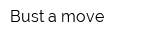 Bust a move