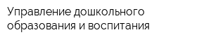 Управление дошкольного образования и воспитания