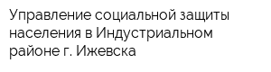 Управление социальной защиты населения в Индустриальном районе г Ижевска