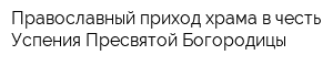 Православный приход храма в честь Успения Пресвятой Богородицы