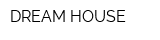 DREAM HOUSE