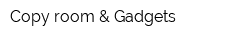 Copy room & Gadgets