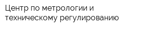 Центр по метрологии и техническому регулированию