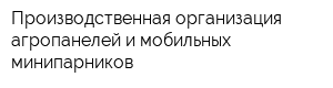 Производственная организация агропанелей и мобильных минипарников