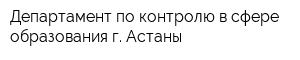 Департамент по контролю в сфере образования г Астаны