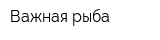 Важная рыба