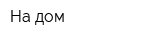 На дом