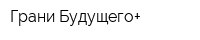 Грани Будущего+