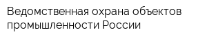 Ведомственная охрана объектов промышленности России