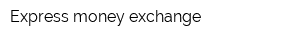 Express money exchange