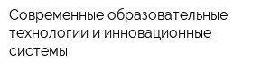 Современные образовательные технологии и инновационные системы