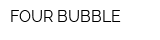 FOUR BUBBLE