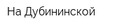 На Дубининской