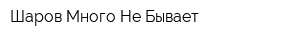 Шаров Много Не Бывает