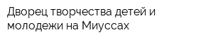 Дворец творчества детей и молодежи на Миуссах