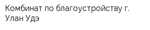 Комбинат по благоустройству г Улан-Удэ