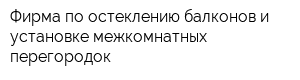 Фирма по остеклению балконов и установке межкомнатных перегородок