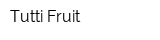 Tutti Fruit