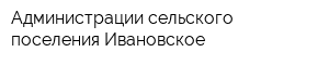 Администрации сельского поселения Ивановское