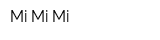 Mi Mi Mi