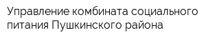 Управление комбината социального питания Пушкинского района