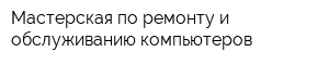 Мастерская по ремонту и обслуживанию компьютеров