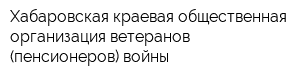 Хабаровская краевая общественная организация ветеранов (пенсионеров) войны