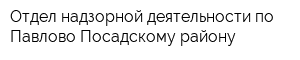 Отдел надзорной деятельности по Павлово-Посадскому району