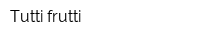 Tutti frutti