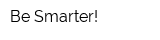 Be Smarter!