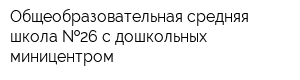 Общеобразовательная средняя школа  26 с дошкольных миницентром