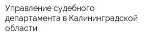 Управление судебного департамента в Калининградской области