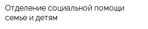 Отделение социальной помощи семье и детям