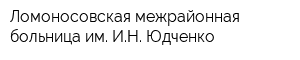 Ломоносовская межрайонная больница им ИН Юдченко