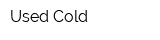 Used Cold